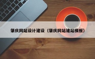 林芝肇庆网站设计建设（肇庆网站建站模板）