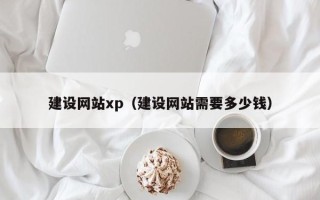 林芝建设网站xp（建设网站需要多少钱）
