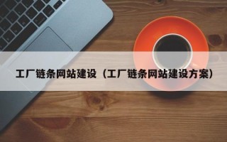 林芝工厂链条网站建设（工厂链条网站建设方案）