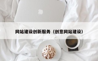 林芝网站建设创新服务（创意网站建设）