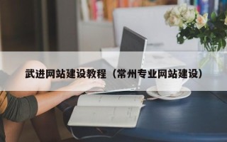 林芝武进网站建设教程（常州专业网站建设）